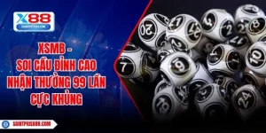 XSMB - Soi Cầu Đỉnh Cao Nhận Thưởng 99 Lần Cực Khủng